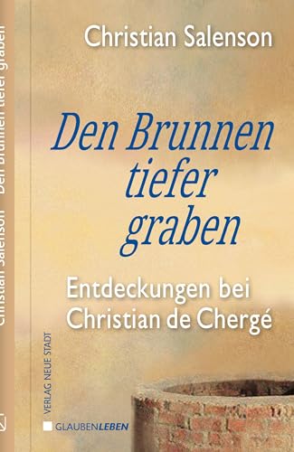 Den Brunnen tiefer graben: Entdeckungen bei Christian de Chergé (Spiritualität) von Neue Stadt